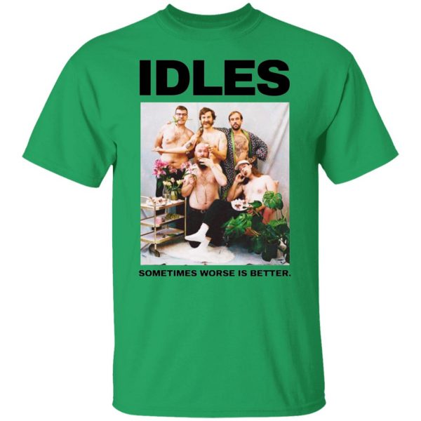 idles sometimes worse is better t shirt 8