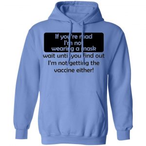 if youre mad im not wearing a mask im not getting the vaccine either t shirts hoodies long sleeve 8