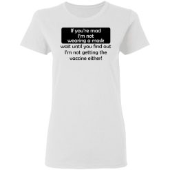 if youre mad im not wearing a mask im not getting the vaccine either t shirts hoodies long sleeve 9