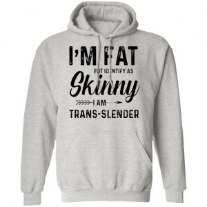 im fat but identify as skinny i am trans slender hoodie 11