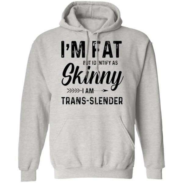 im fat but identify as skinny i am trans slender hoodie 11