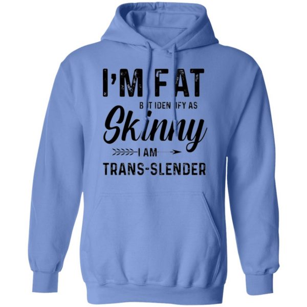 im fat but identify as skinny i am trans slender hoodie 12