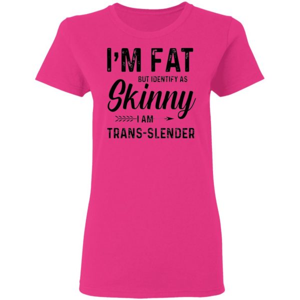 im fat but identify as skinny i am trans slender t shirt 8