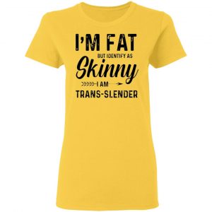 im fat but identify as skinny i am trans slender t shirt 9