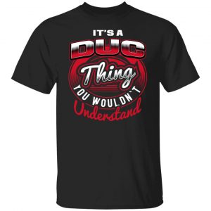 It’s A DUC Thing T-Shirts, Long Sleeve, Hoodies