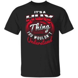 It’s A HUY Thing T-Shirts, Long Sleeve, Hoodies