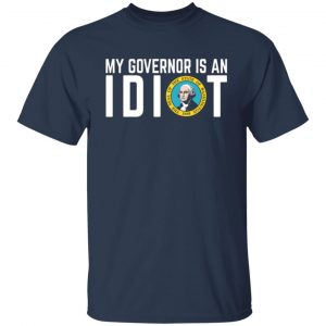 My Governor Is An Idiot Washington T-Shirts, Long Sleeve, Hoodies 2