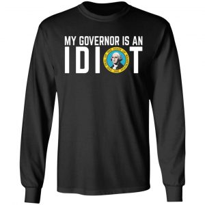 my governor is an idiot washington t shirts long sleeve hoodies 6