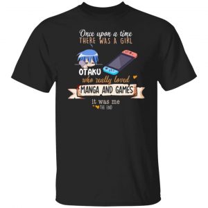 once upon a time there was a girl who really loved manga and games it was me otaku t shirts long sleeve hoodies 10