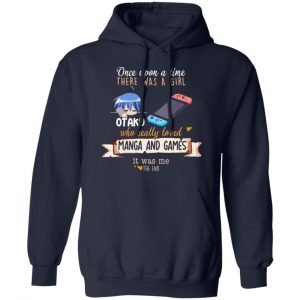 once upon a time there was a girl who really loved manga and games it was me otaku t shirts long sleeve hoodies