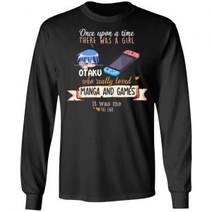 once upon a time there was a girl who really loved manga and games it was me otaku t shirts long sleeve hoodies 7