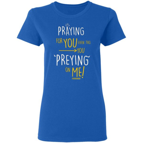 praying for you even tho you preying on me t shirts long sleeve hoodies 10