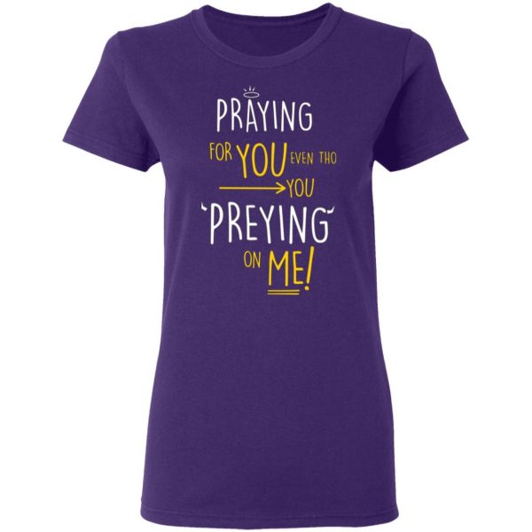 praying for you even tho you preying on me t shirts long sleeve hoodies 11