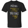 praying for you even tho you preying on me t shirts long sleeve hoodies 7