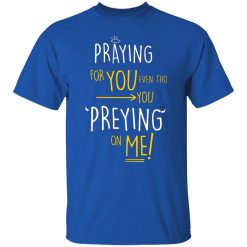 praying for you even tho you preying on me t shirts long sleeve hoodies 8