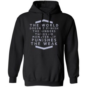 the world doesnt punish the sinners thugs or monsters it punishes the weak t shirts long sleeve hoodies 11