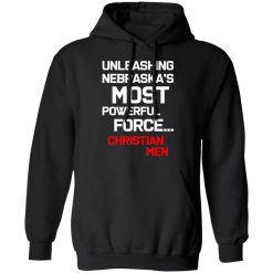 unleashing nebraskas most powerful force christian men t shirts long sleeve hoodies