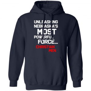 unleashing nebraskas most powerful force christian men t shirts long sleeve hoodies 3