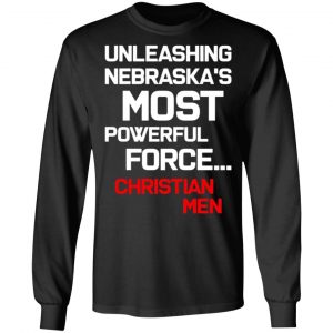 unleashing nebraskas most powerful force christian men t shirts long sleeve hoodies 5