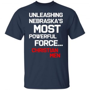 unleashing nebraskas most powerful force christian men t shirts long sleeve hoodies 7