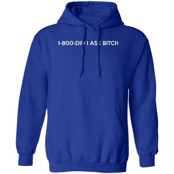 1-800- Did I Ask Bitch T-Shirts, Long Sleeve, Hoodies 10