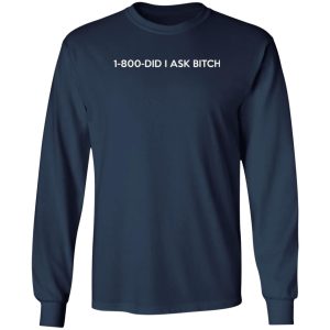 1-800- Did I Ask Bitch T-Shirts, Long Sleeve, Hoodies 11