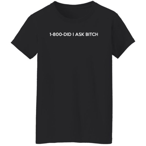 1-800- Did I Ask Bitch T-Shirts, Long Sleeve, Hoodies 2