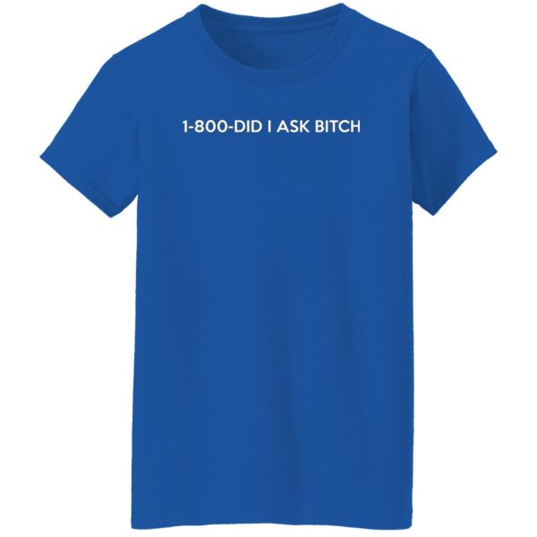 1-800- Did I Ask Bitch T-Shirts, Long Sleeve, Hoodies 00