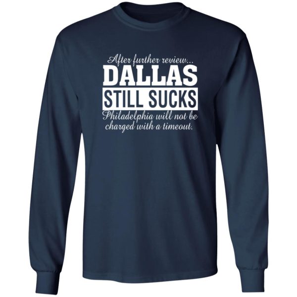 After Further Review Dallas Still Sucks Philadelphia Football Fan T-Shirts, Long Sleeve, Hoodies