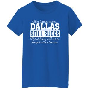 After Further Review Dallas Still Sucks Philadelphia Football Fan T-Shirts, Long Sleeve, Hoodies