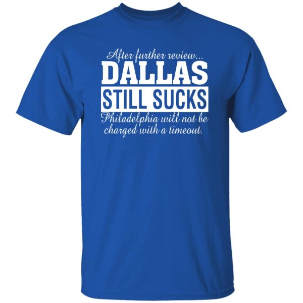 After Further Review Dallas Still Sucks Philadelphia Football Fan T-Shirts, Long Sleeve, Hoodies