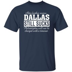 After Further Review Dallas Still Sucks Philadelphia Football Fan T-Shirts, Long Sleeve, Hoodies
