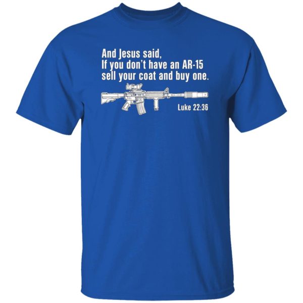 And Jesus Said Ì You Don’t Have An AR-15 Sell Your Coat And Buy One T-Shirts, Long Sleeve, Hoodies 6