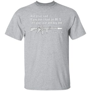 And Jesus Said Ì You Don’t Have An AR-15 Sell Your Coat And Buy One T-Shirts, Long Sleeve, Hoodies 5