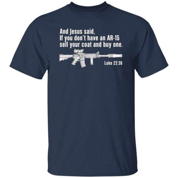 And Jesus Said Ì You Don’t Have An AR-15 Sell Your Coat And Buy One T-Shirts, Long Sleeve, Hoodies 7