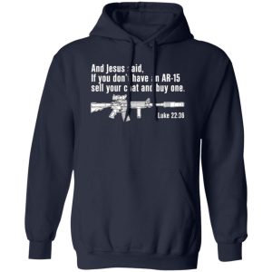 And Jesus Said Ì You Don’t Have An AR-15 Sell Your Coat And Buy One T-Shirts, Long Sleeve, Hoodies 10