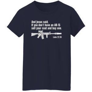 And Jesus Said Ì You Don’t Have An AR-15 Sell Your Coat And Buy One T-Shirts, Long Sleeve, Hoodies 4