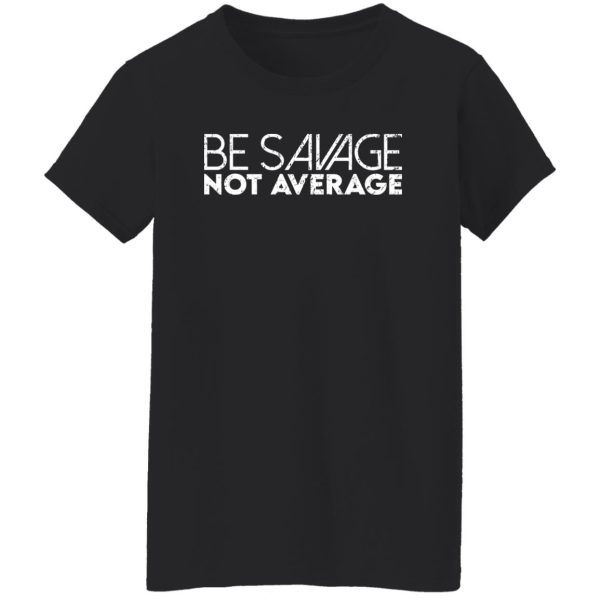 Be savage not average T-Shirts, Long Sleeve, Hoodies