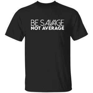 Be savage not average T-Shirts, Long Sleeve, Hoodies