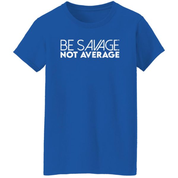 Be savage not average T-Shirts, Long Sleeve, Hoodies