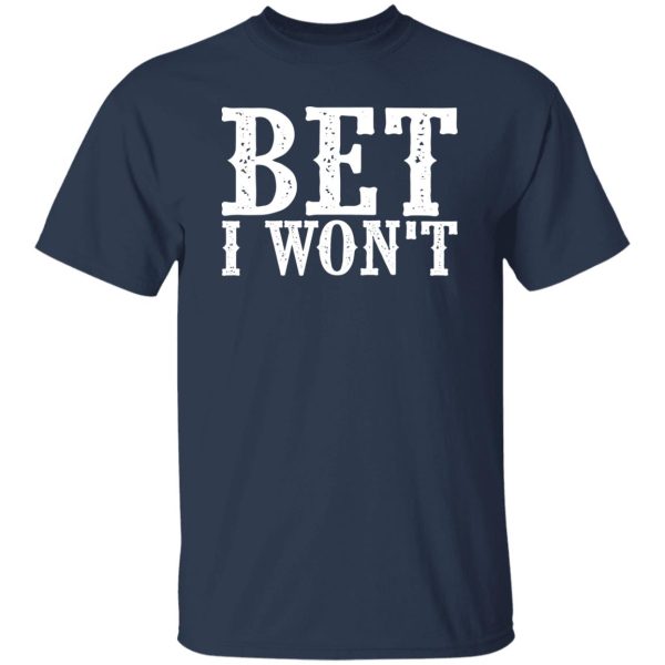 Bet I won't T-Shirts, Long Sleeve, Hoodies