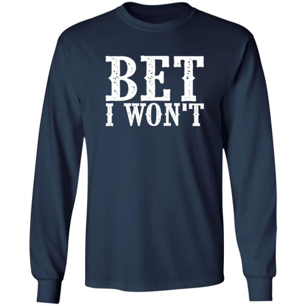 Bet I won’t T-Shirts, Long Sleeve, Hoodies