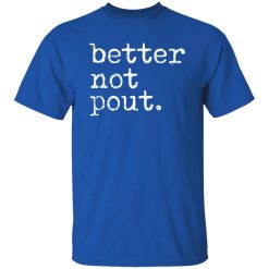 better not pout T-Shirts, Long Sleeve, Hoodies