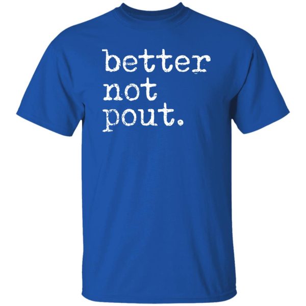 better not pout T-Shirts, Long Sleeve, Hoodies