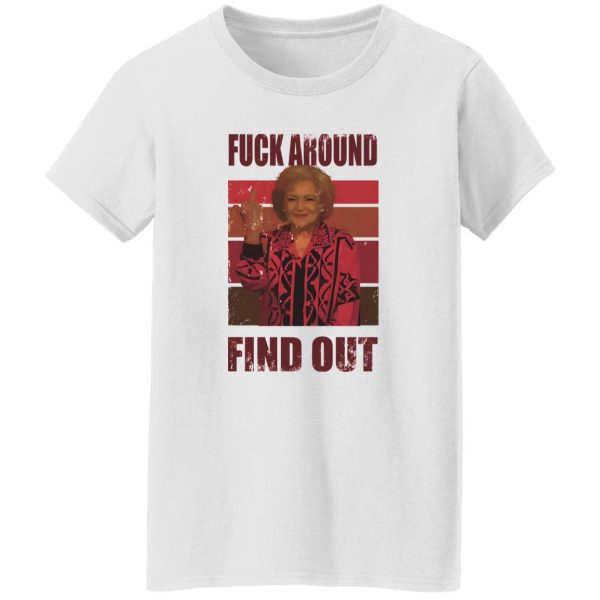Betty White fuck around and find out T Shirts, Hoodies, Long Sleeve 5