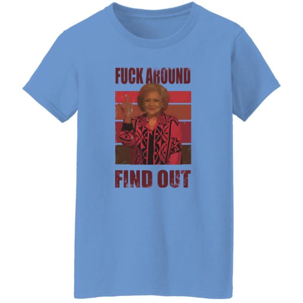 Betty White fuck around and find out T Shirts, Hoodies, Long Sleeve