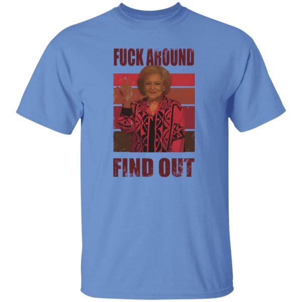 Betty White fuck around and find out T Shirts, Hoodies, Long Sleeve 9