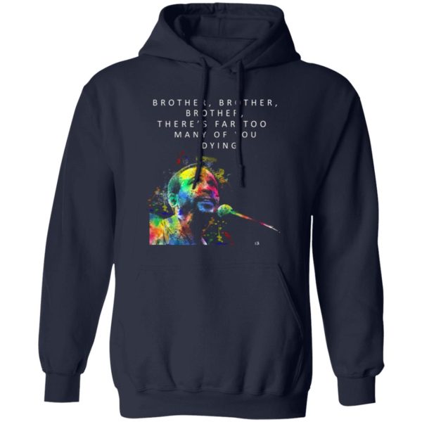 Brother Brother Brother There’s Far Too Many Of You Dying Marvin Gaye T-Shirts, Long Sleeve, Hoodies 6