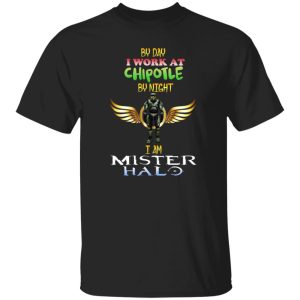 By Day I Work At Chipotle By Night I Am Mister Halo T-Shirts, Long Sleeve, Hoodies 5