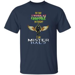 By Day I Work At Chipotle By Night I Am Mister Halo T-Shirts, Long Sleeve, Hoodies 7